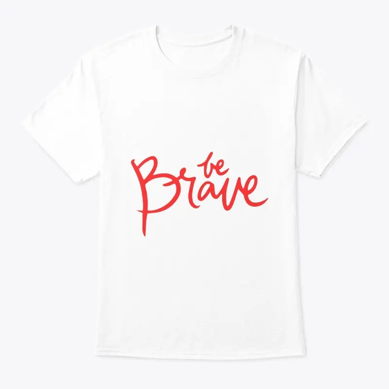 BE BRAVE